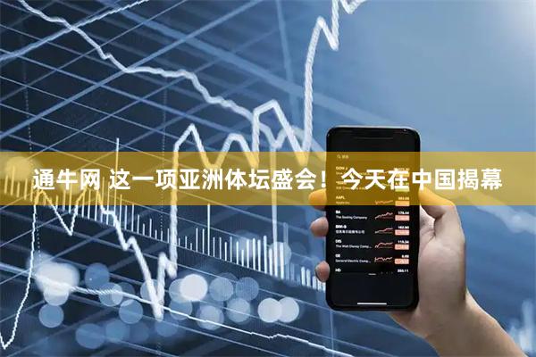 通牛网 这一项亚洲体坛盛会！今天在中国揭幕